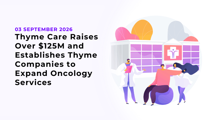 Thyme Care Raises Over $125M and Establishes Thyme Companies to Expand Oncology Services