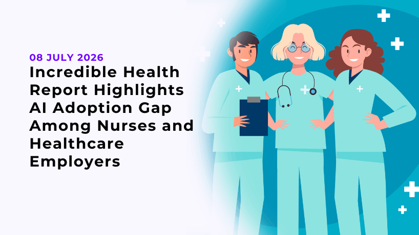Incredible Health Report Highlights AI Adoption Gap Among Nurses and Healthcare Employers